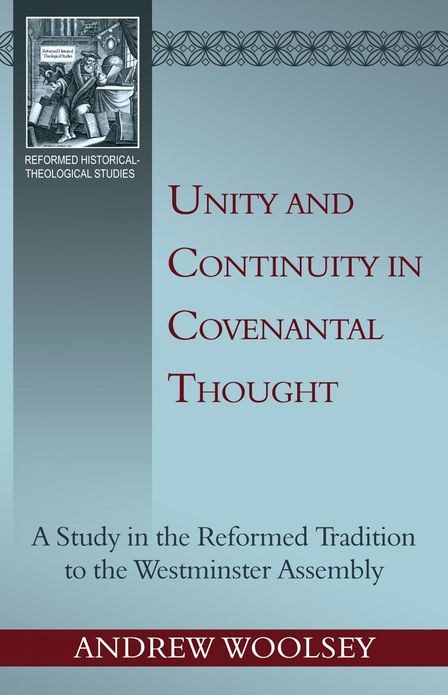 Unity and Continuity in Covenantal Thought: a Study in the Reformed Tradition to the Westminster Assembly