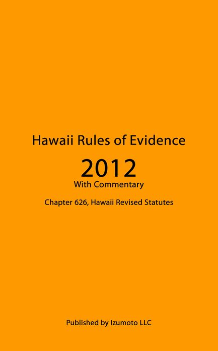 Hawaii Rules of Evidence 2012 With Commentary - Chapter 626, Hawaii Revised Statutes
