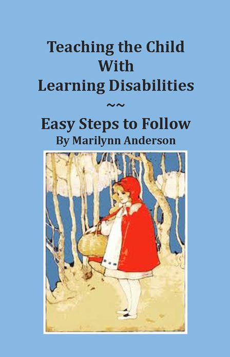 TEACHING THE CHILD With LEARNING DISABILITIES ~~ EASY STEPS TO FOLLOW ~~ Reading, Writing, Math and Spelling