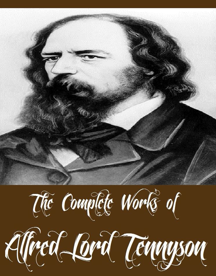 The Complete Works of Alfred Lord Tennyson (11 Complete Works of Alfred Lord Tennyson Including Idylls of the King, The Early Poems of Alfred Lord Tennyson, Beauties of Tennyson, The Princess, Selections from Wordsworth and Tennyson, And More)