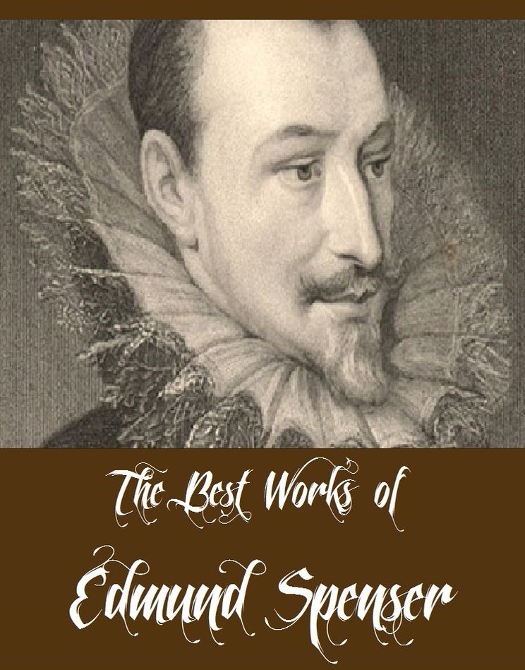The Best Works of Edmund Spenser (5 Best Works of Edmund Spenser Including Stories from the Faerie Queen, Tales from Spenser Chosen from the Faerie, The Faerie Queene, Book I, And More)