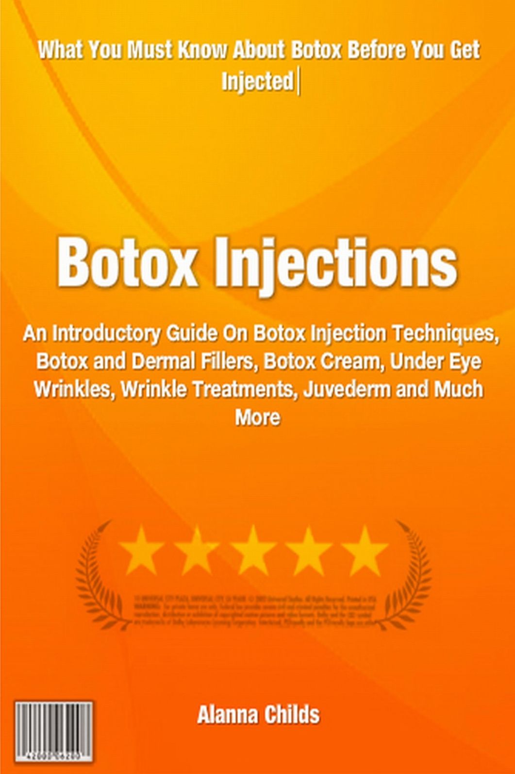 Botox Injections: An Introductory Guide On Botox Injection Techniques, Botox and Dermal Fillers, Botox Cream, Under Eye Wrinkles, Wrinkle Treatments, Juvederm and Much More