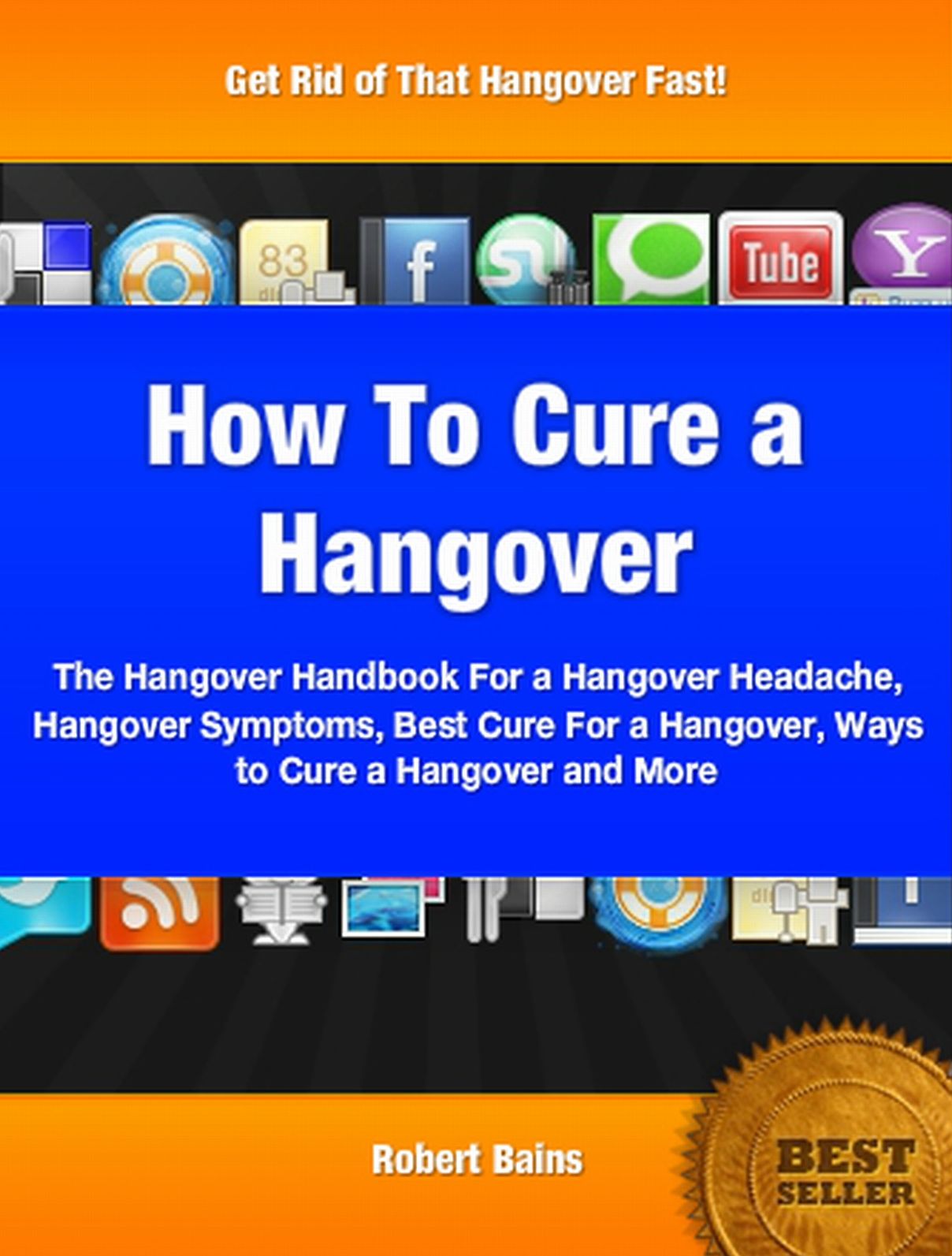 How To Cure A Hangover: The Hangover Handbook For a Hangover Headache, Hangover Symptoms, Best Cure For a Hangover, Ways to Cure a Hangover and More