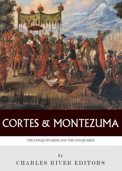 Hernan Cort&eacute;s and Montezuma: The Conquistador and the Conquered