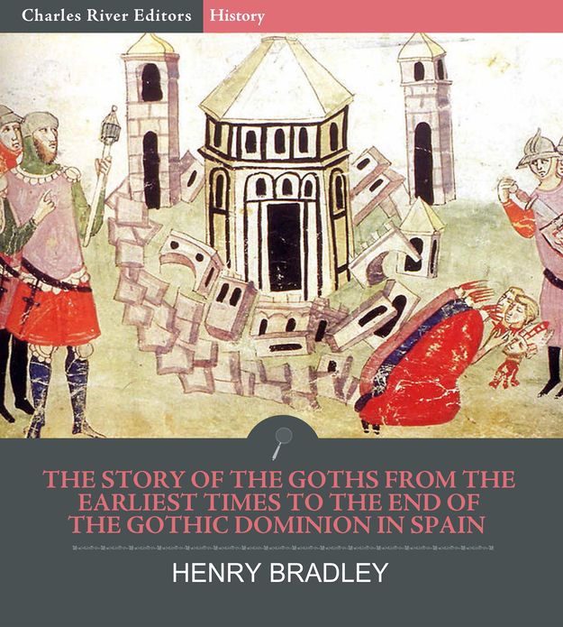 The Story of the Goths from the Earliest Times to the End of the Gothic Dominion in Spain