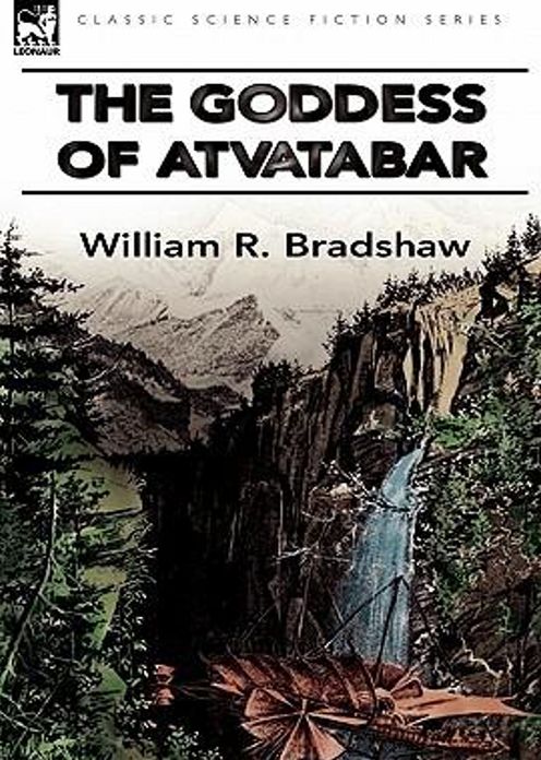 The Goddess of Atvatabar: Being the history of the discovery of the interior world and conquest of Atvatabar! A Science Fiction and Occult Classic By William Richard Bradshaw! AAA+++