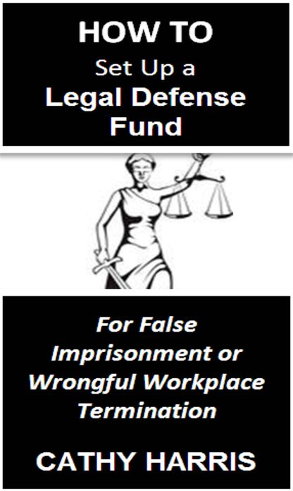 How To Set Up a Legal Defense Fund for False Imprisonment or Wrongful Workplace Termination [Article]