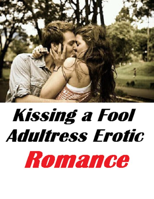 Nudes: Kissing a Fool Adulteress Erotic Romance ( sex, porn, real porn, BDSM, bondage, oral, anal, erotic, erotica, xxx, gay, lesbian, handjob, blowjob, erotic sex stories, shemale, nudes Sex Manga Anime Erotic Fetish )