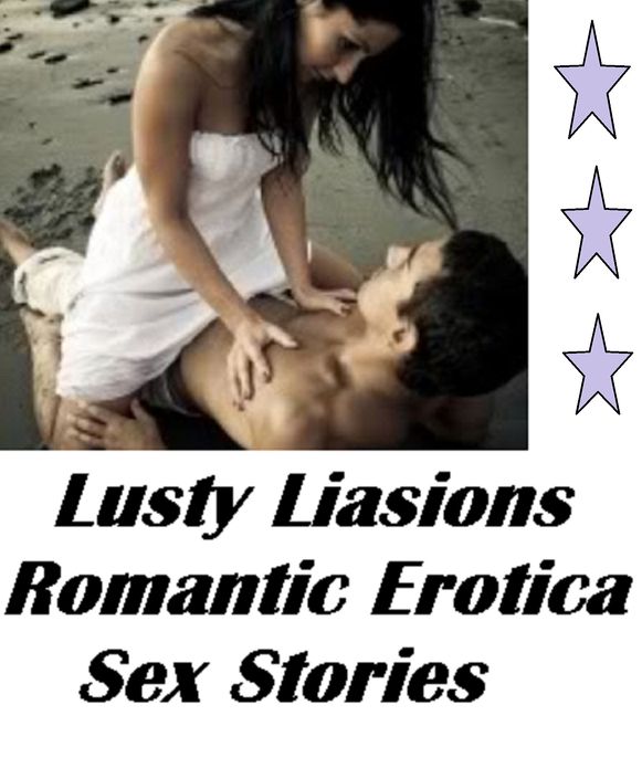 Erotic Stories: Lusty Liaisons Romantic Erotica Sex Stories ( sex, porn, real porn, BDSM, bondage, oral, anal, erotic, erotica, xxx, gay, lesbian, handjob, blowjob, erotic sex stories, shemale, nudes Sex Manga Anime Erotic Fetish )