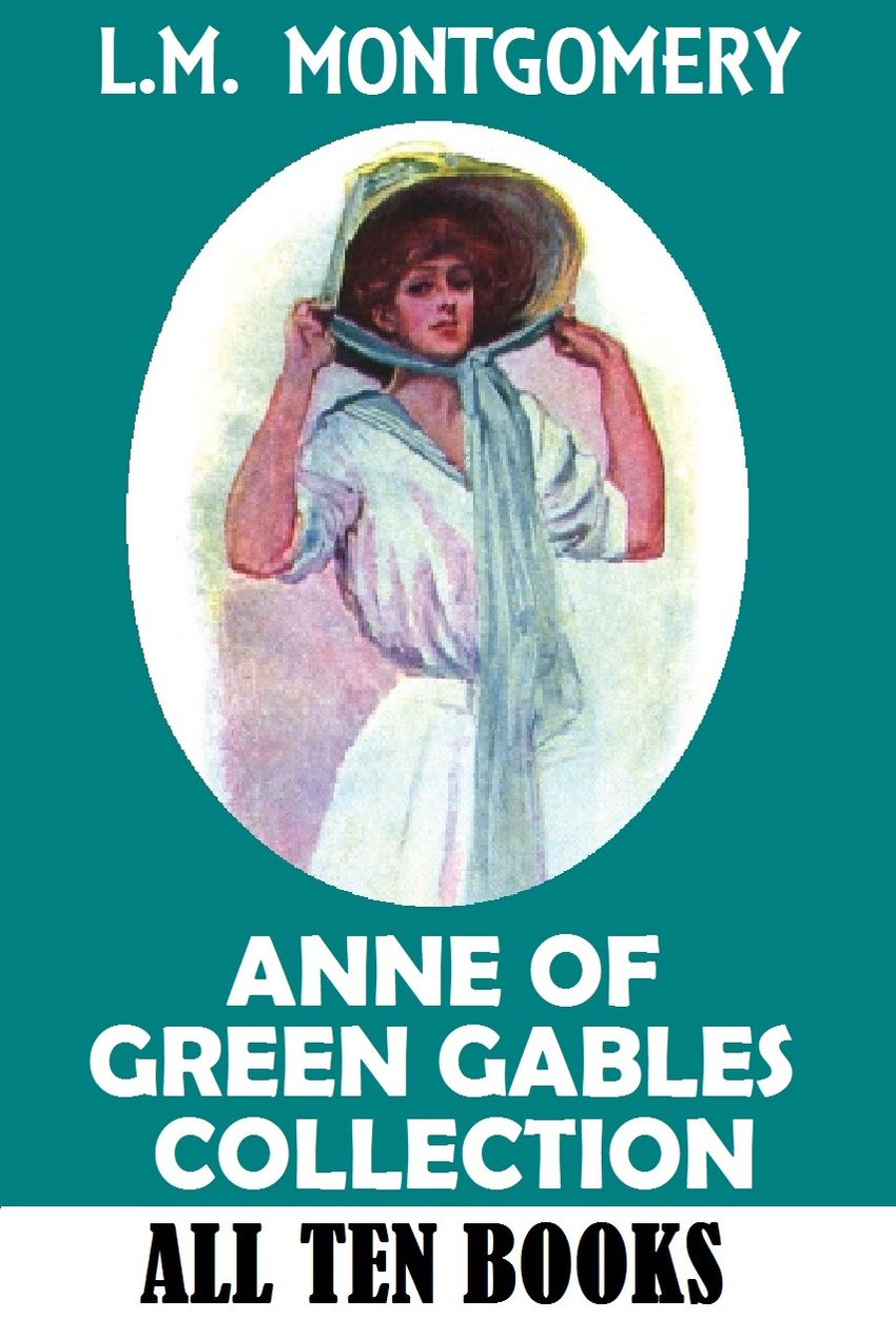 ANNE OF GREEN GABLES COLLECTION (Includes: Anne of Green Gables, Anne of Avonlea, Anne of the Island, Anne of Windy Poplars, Anne's House of Dreams, Anne of Ingleside, Rainbow Valley, Rilla of Ingleside, Chronicles and Further Chronicles of Avonlea)