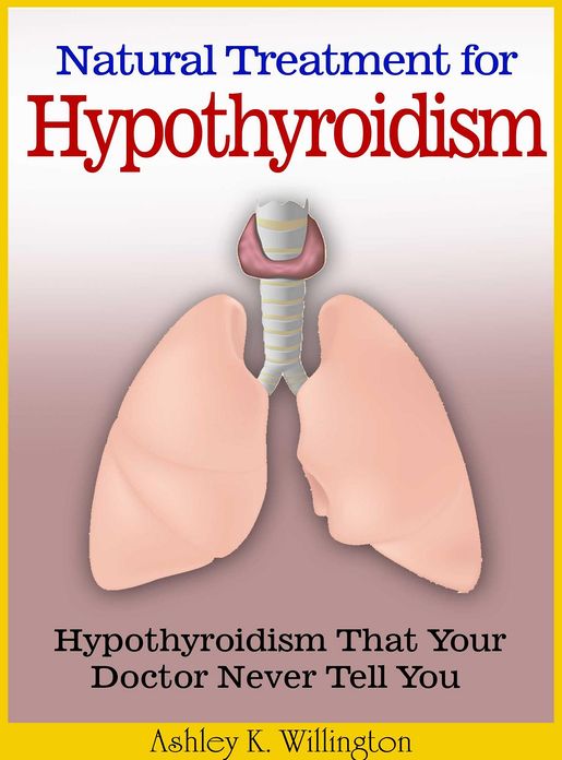 Natural Treatment for Hypothyroidism : Hypothyroidism That Your Doctor Never Tell You