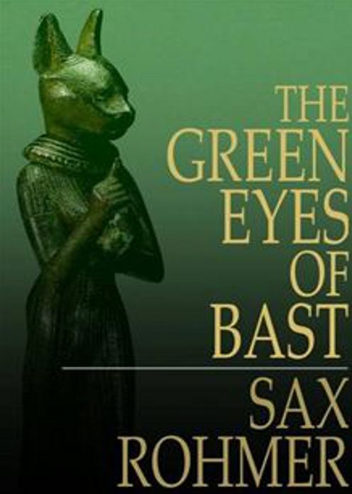 The Green Eyes of B&acirc;st: A Pulp, Fiction and Literature Classic By Sax Rohmer! AAA+++