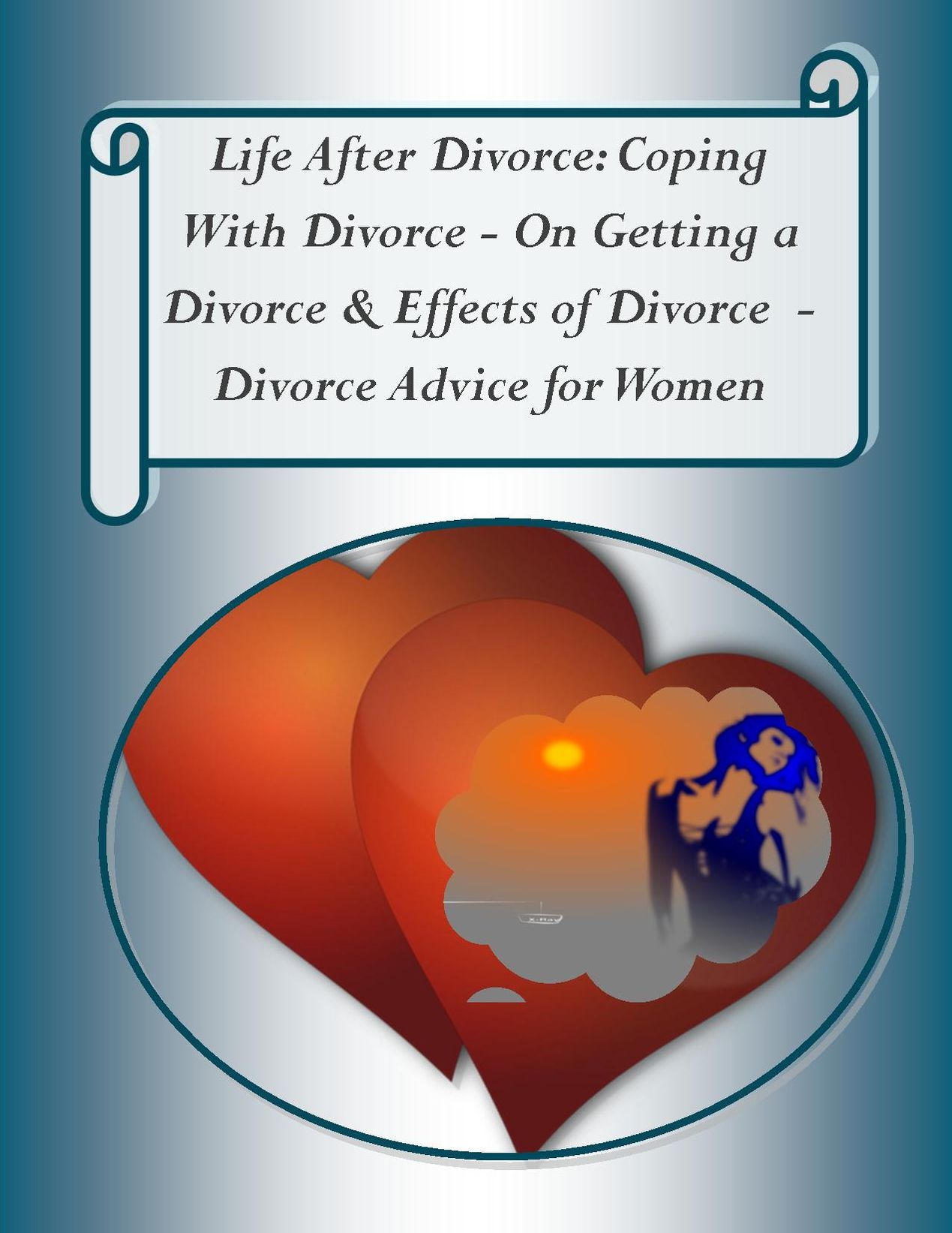 Life After Divorce: Coping With Divorce – On Getting a Divorce, & Effects of Divorce – Divorce Advice for Women