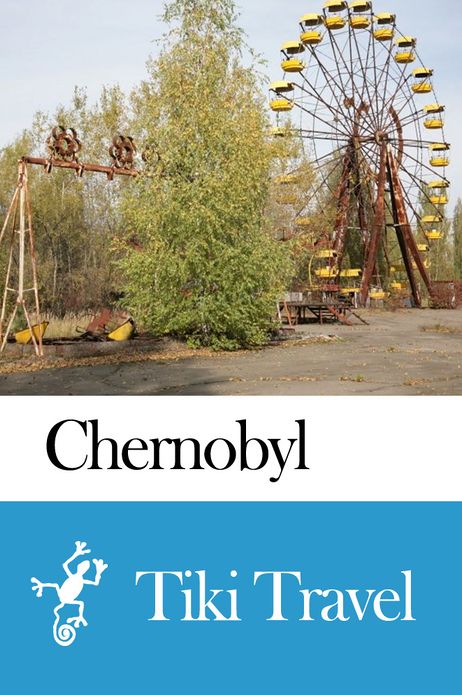 Chernobyl (Ukraine) Travel Guide - Tiki Travel