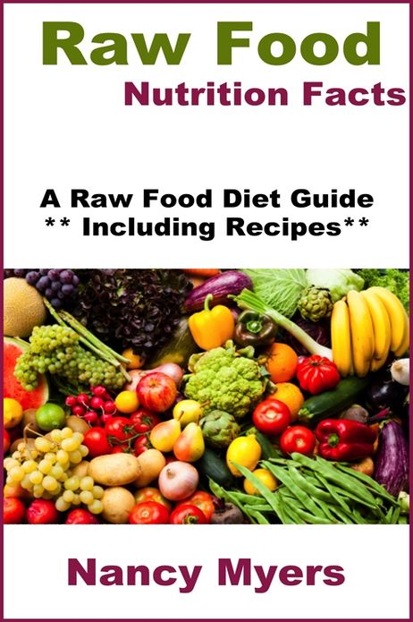 Raw Food Nutrition Facts: A Raw Food Diet Guide Including Recipes