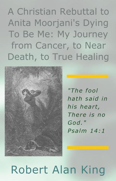 A Christian Rebuttal to Anita Moorjani's Dying To Be Me: My Journey from Cancer, to Near Death