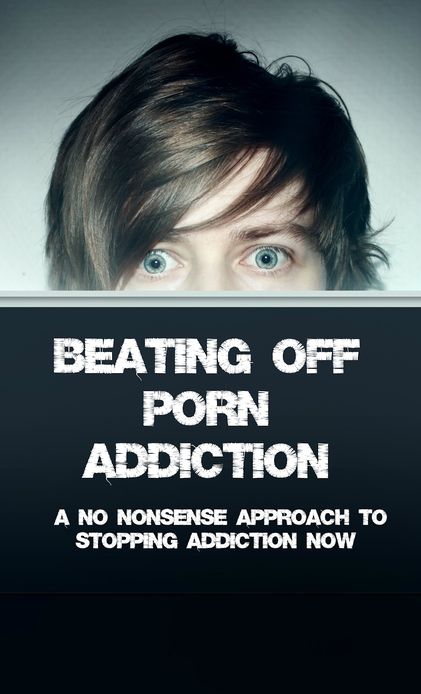Beating Off Porn Addiction: A No Nonsense Approach to Stopping Addiction Now