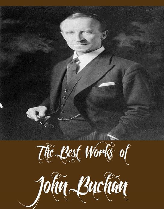 The Best Works of John Buchan (11 Best Works of John Buchan Including Greenmantle, Mr. Standfast, The Thirty-Nine Steps, Prester John, Huntingtower, The Moon Endureth, The Path of the King, The Half-Hearted, And More)