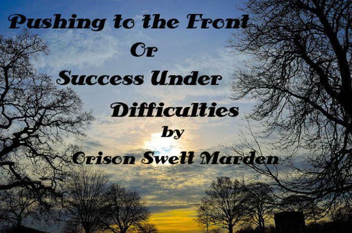 Pushing to the Front Or Success Under Difficulties by Orison Swett Marden (Illustrated)