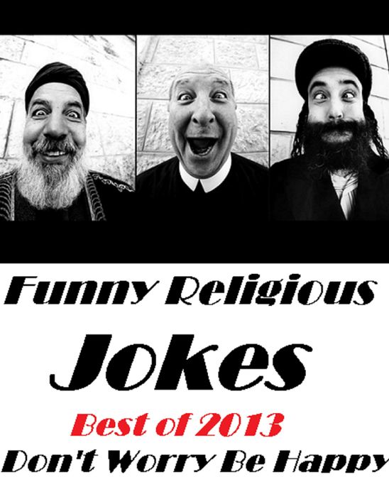 Religious: Funny Religious, Jokes Best of 2013, Dont Worry Be Happy ( religion, religious, bible, Lord, commandments, history,, historical, teachings, budda, theology, chicken soup, preacher, reverend, Jesus )