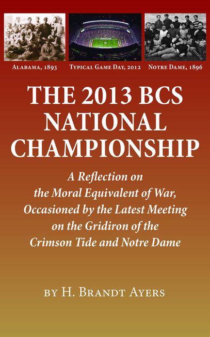 2013 BCS National Championship: A Reflection on America’s Moral Equivalent of War, Occasioned by the Latest Meeting on the Gridiron of the Crimson Tide and Notre Dame