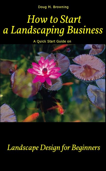 How to Start a Landscaping Business: A Quick Start Guide on Landscape Design for Beginners