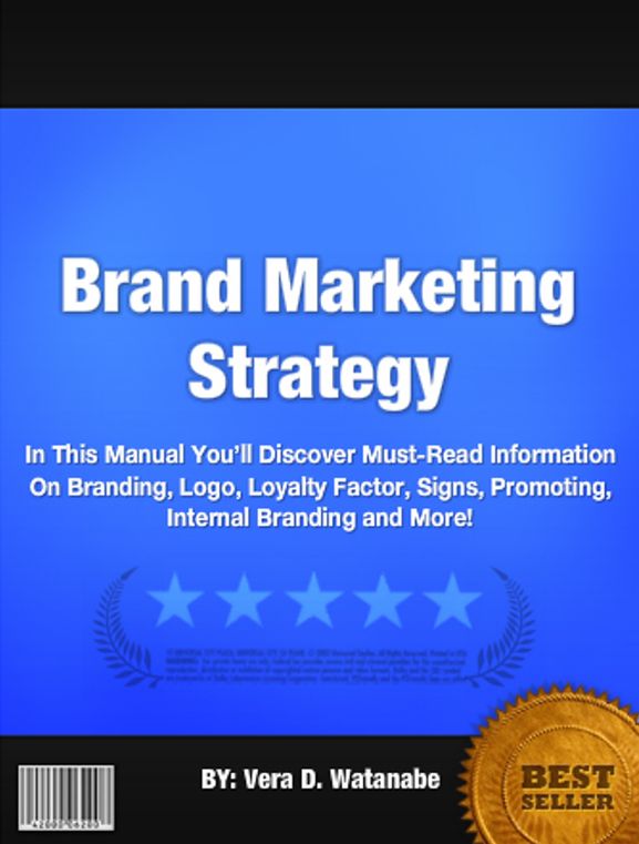 Brand Marketing Strategy:In This Manual You’ll Discover Must-Read Information On Branding, Logo, Loyalty Factor, Signs, Promoting, Internal Branding and More!