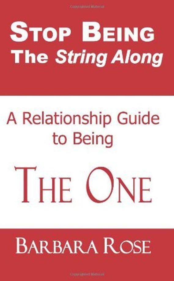 Stop Being the String Along: A Relationship Guide to Being THE ONE