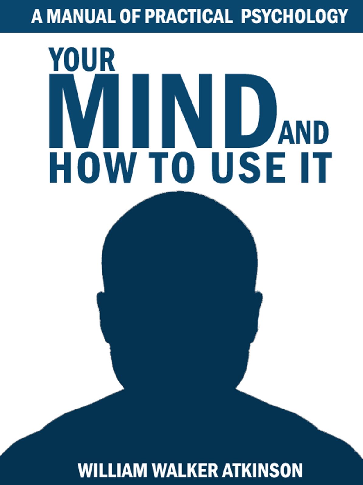 Your Mind and How to Use It: A Manual of Practical Psychology