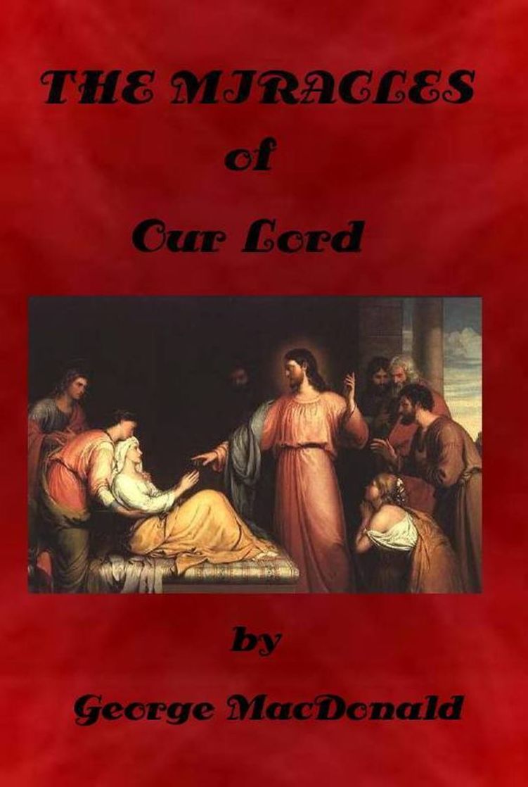 THE MIRACLES OF OUR LORD by George MacDonald (Illustrated)