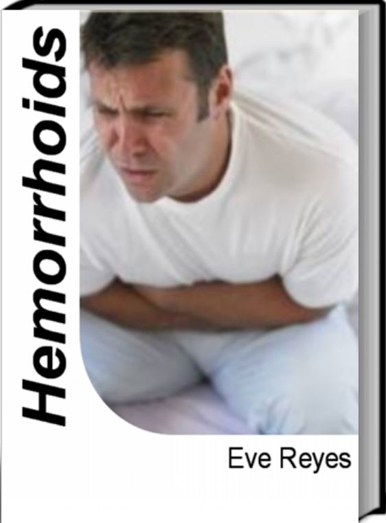 Hemorrhoids: Take Charge of Your Health By Learning What Experts Won't Tell You About Hemorrhoids, Hemorrhoid Treatment and Hemorrhoid Relief
