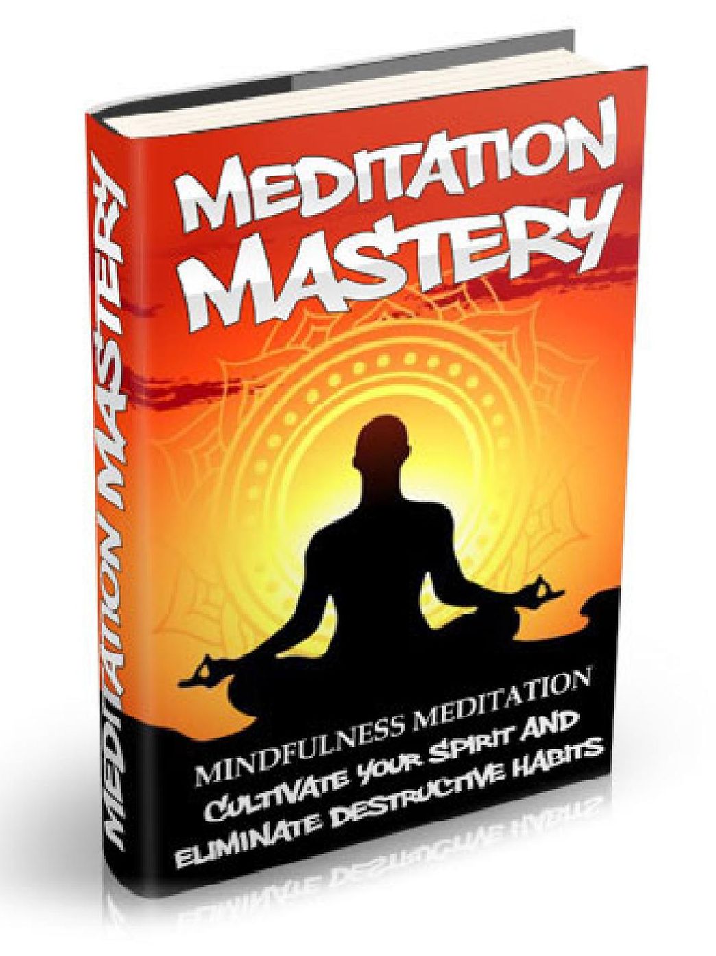Meditation Mastery - Mindfulness Meditation- Cultivation Your Spirit And Eliminate Destructive Habits