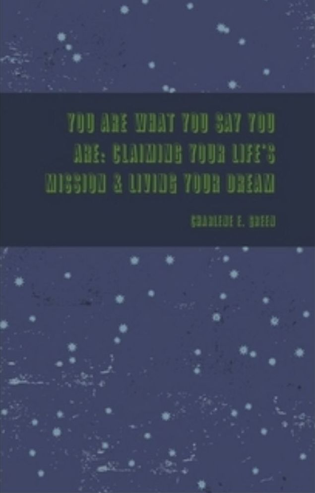 You Are What You Say You Are: Claiming Your Life's Mission & Living Your Dream