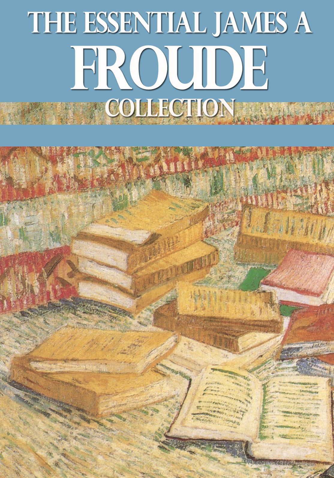 The Essential James A. Froude Collection