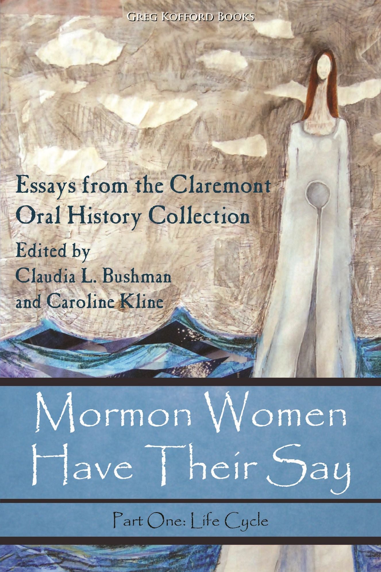 Mormon Women Have Their Say: Essays from the Claremont Oral History Collection (Part 1: Life Cycle)