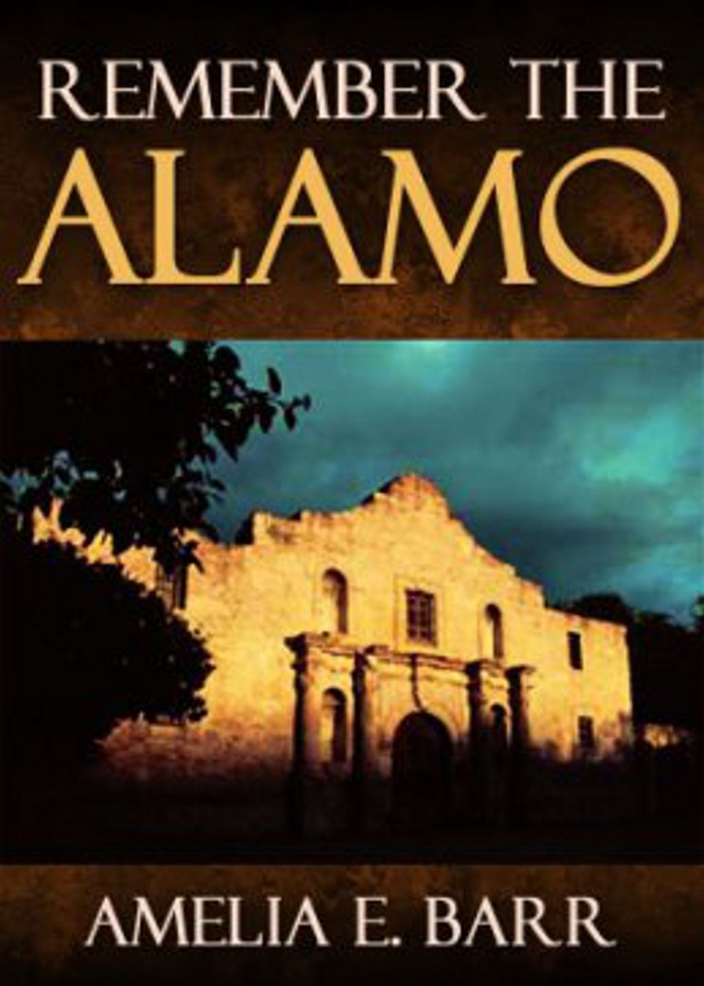 Remember the Alamo: A History, Fiction and Literature Classic By Amelia Edith Barr! AAA+++