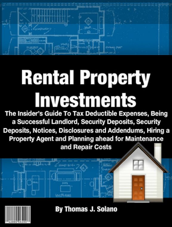 Rental Property Investments: The Insider’s Guide To Tax Deductible Expenses, Being a Successful Landlord, Security Deposits, Security Deposits, Notices, Disclosures and Addendums, Hiring a Property Agent and Planning ahead for Maintenance + Repair