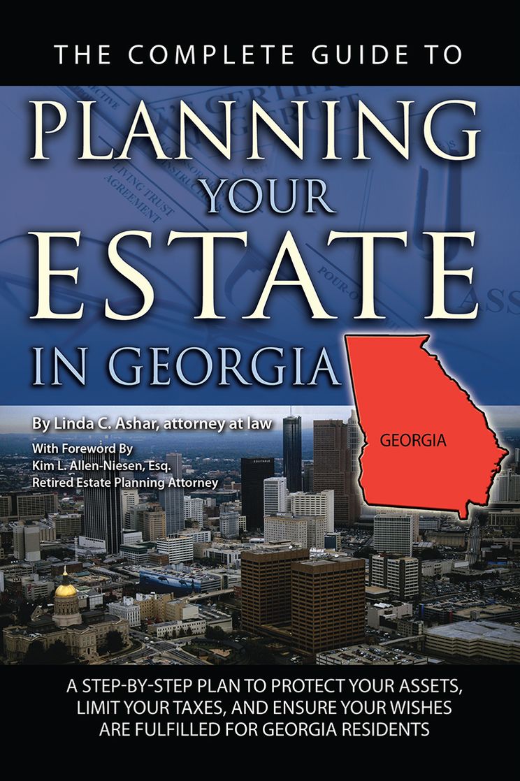 The Complete Guide to Planning Your Estate In Georgia: A Step-By-Step Plan to Protect Your Assets, Limit Your Taxes, and Ensure Your Wishes Are Fulfilled for Georgia Residents