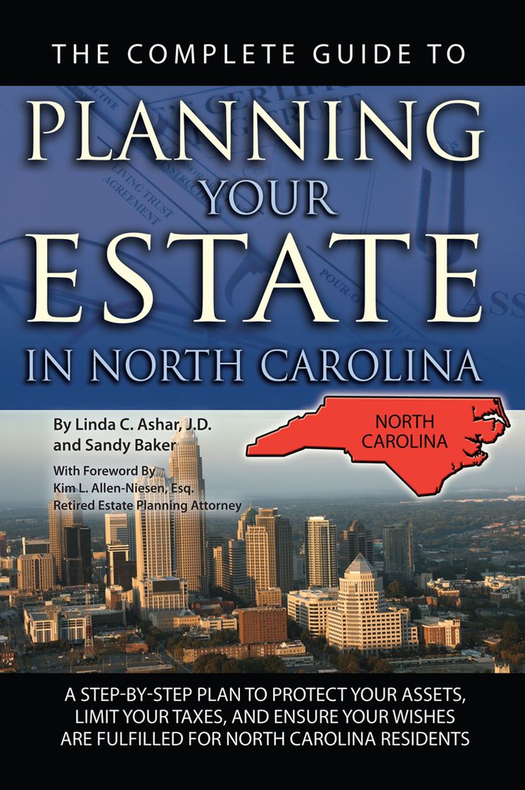 The Complete Guide to Planning Your Estate In North Carolina: A Step-By-Step Plan to Protect Your Assets, Limit Your Taxes, and Ensure Your Wishes Are Fulfilled for North Carolina Residents