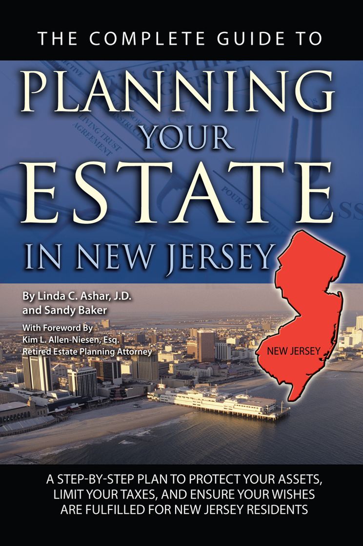 The Complete Guide to Planning Your Estate In New Jersey: A Step-By-Step Plan to Protect Your Assets, Limit Your Taxes, and Ensure Your Wishes Are Fulfilled for New Jersey Residents