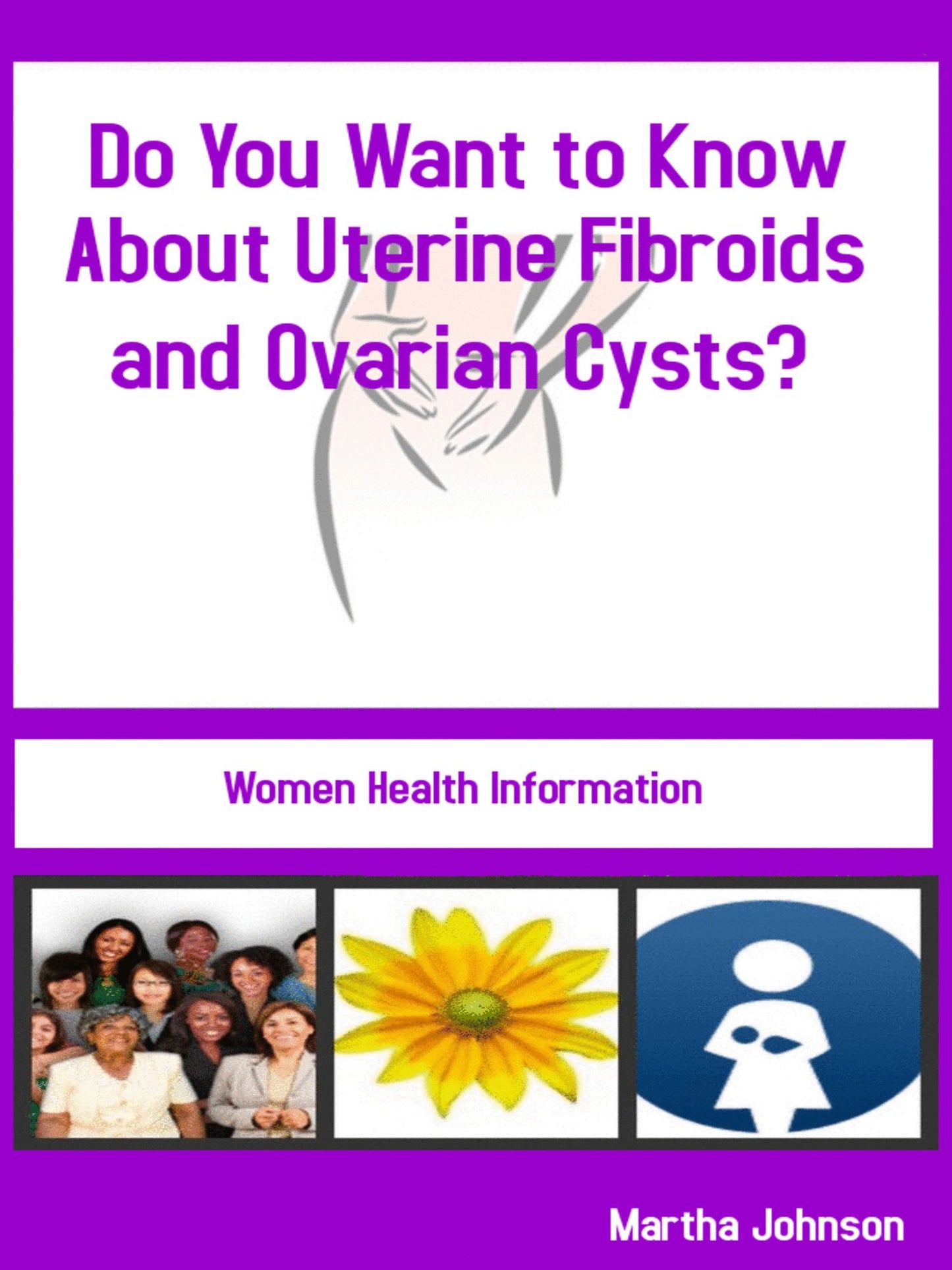 Do You Want to Know about Uterine Fibroids and Ovarian Cysts?