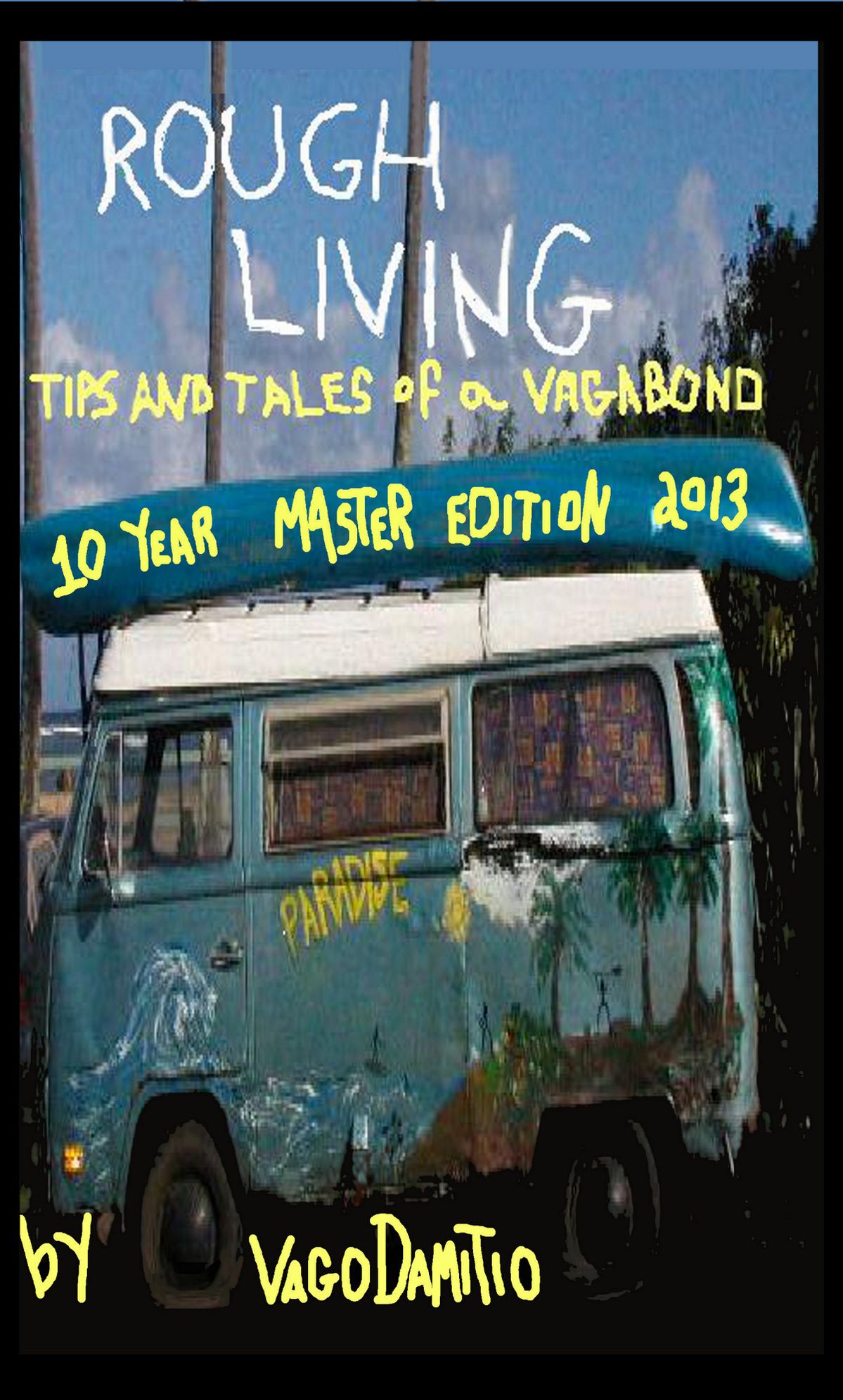 Rough Living: Tips and Tales of a Vagabond - Master Edition 2013