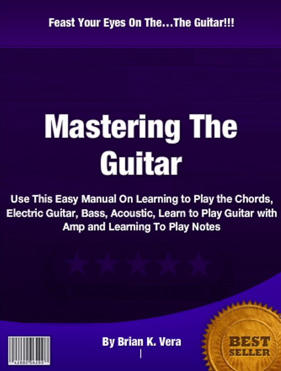 Mastering The Guitar: Use This Easy Manual On Learning to Play the Chords, Electric Guitar, Bass, Acoustic, Learn to Play Guitar with Amp and Learning To Play Notes