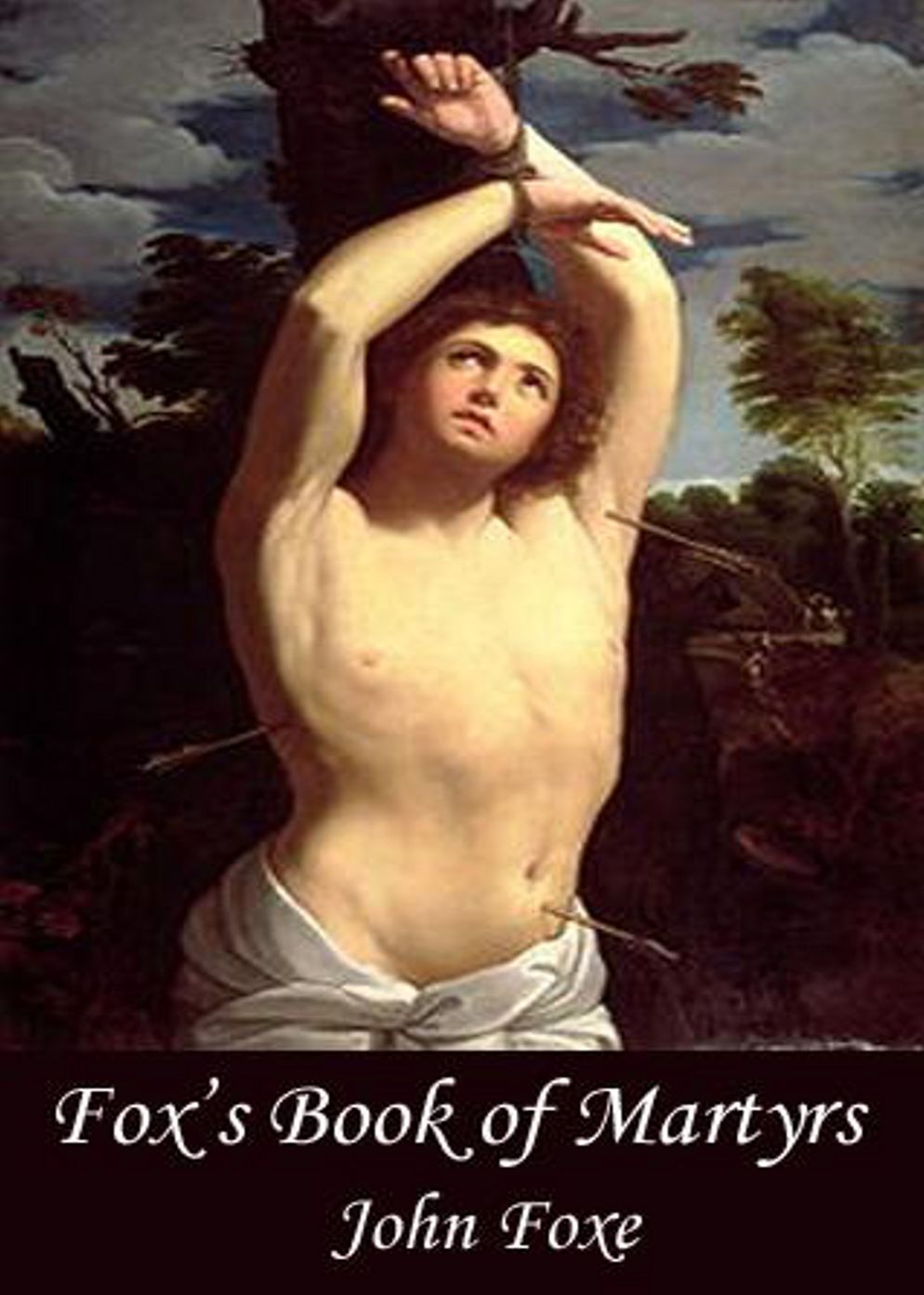 Fox's Book of Martyrs Or A History of the Lives, Sufferings, and Triumphant Deaths of the Primitive Protestant Martyrs: A Religion, History Classic By John Foxe! AAA+++