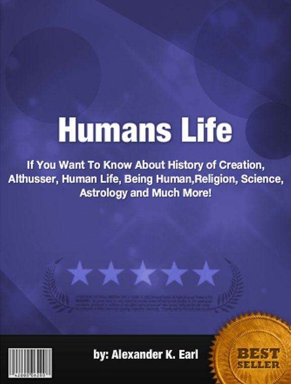 Humans Life :If You Want To Know About History of Creation, Althusser, Human Life, Being Human,Religion, Science, Astrology and Much More!