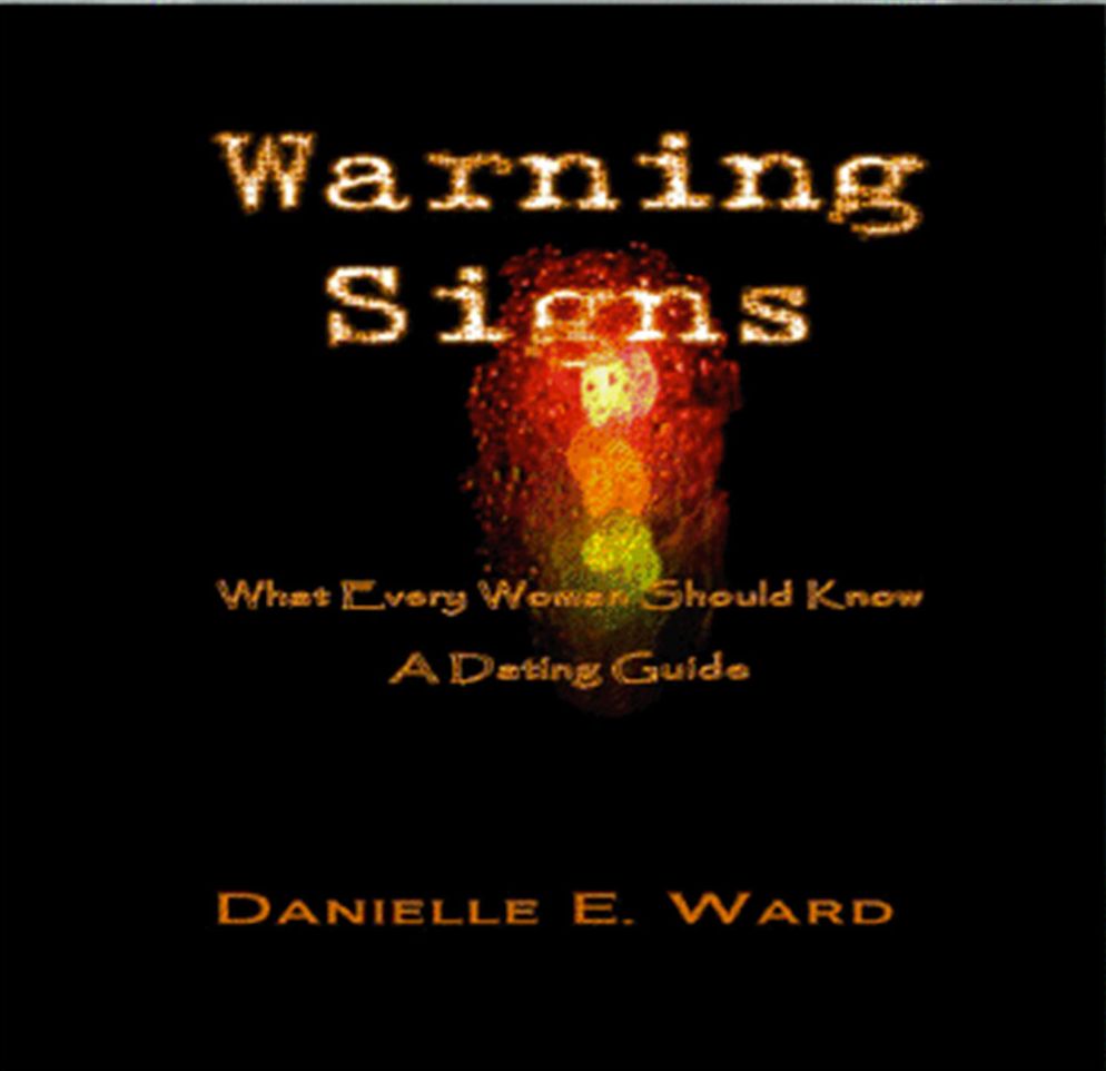 Warning Signs: What every woman should know -- A dating guide