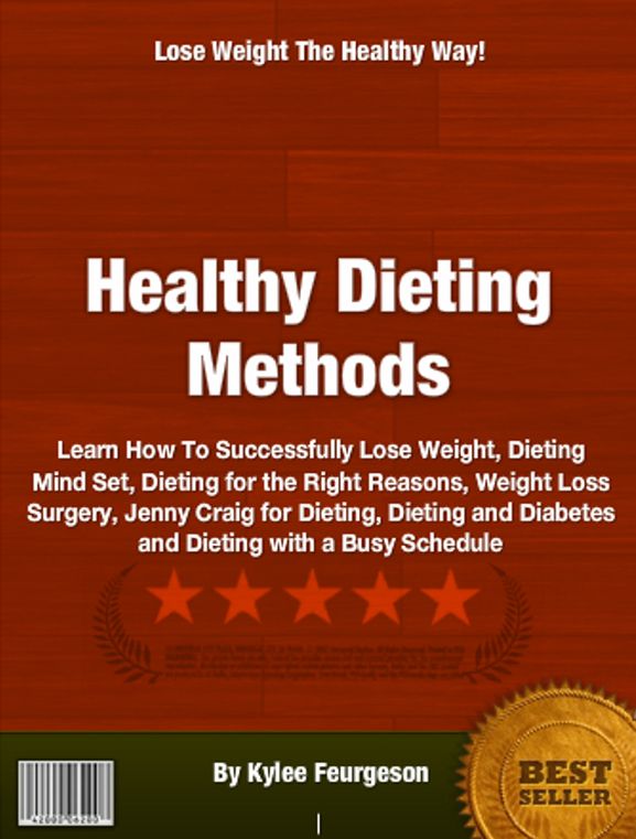 Healthy Dieting Methods: Learn How To Successfully Lose Weight, Dieting Mind Set, Dieting for the Right Reasons, Weight Loss Surgery, Jenny Craig for Dieting, Dieting and Diabetes and Dieting with a Busy Schedule