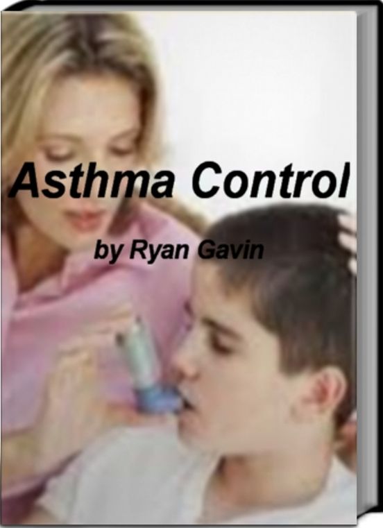 Asthma Control: Your Legitimate Guide To Healing Asthma, Adopting The Best Asthma Diet, Finding Alternative Asthma Treatment and More With This Asthma Sourcebook