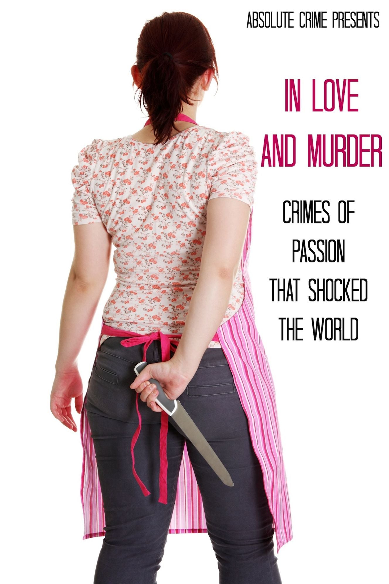 In Love and Murder: Crimes of Passion That Shocked the World
