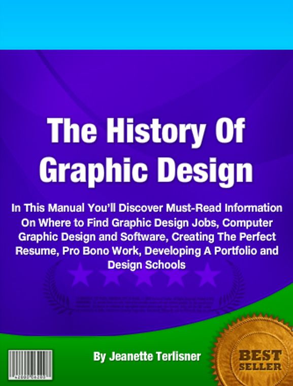 The History Of Graphic Design: In This Manual You’ll Discover Must-Read Information On Where to Find Graphic Design Jobs, Computer Graphic Design and Software, Creating The Perfect Resume, Pro Bono Work, Developing A Portfolio and Design Schools